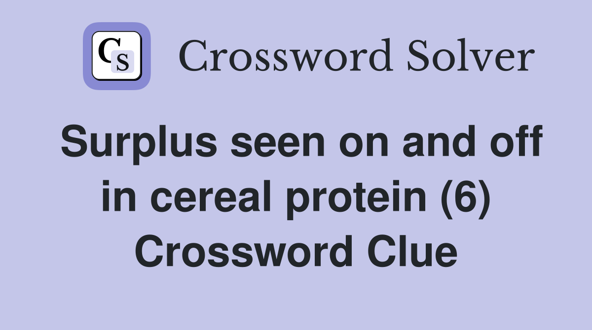 Surplus seen on and off in cereal protein (6) Crossword Clue