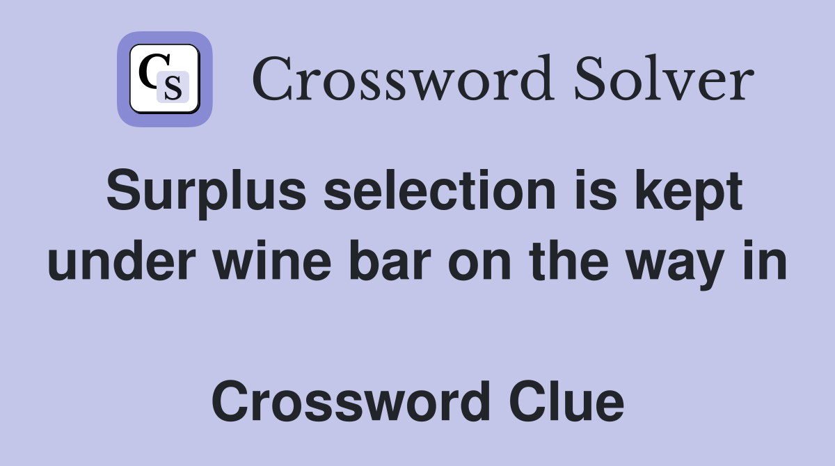 Surplus selection is kept under wine bar on the way in  Crossword Clue
