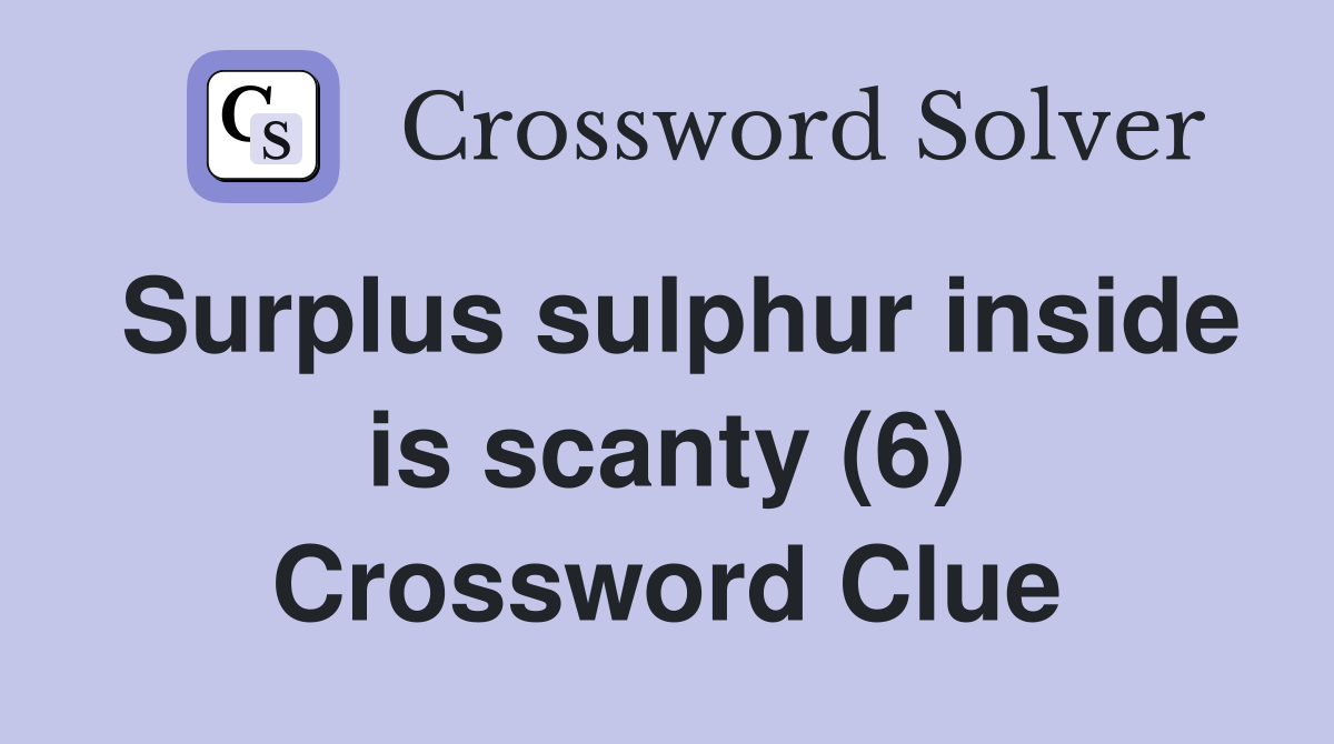 Surplus sulphur inside is scanty (6) Crossword Clue