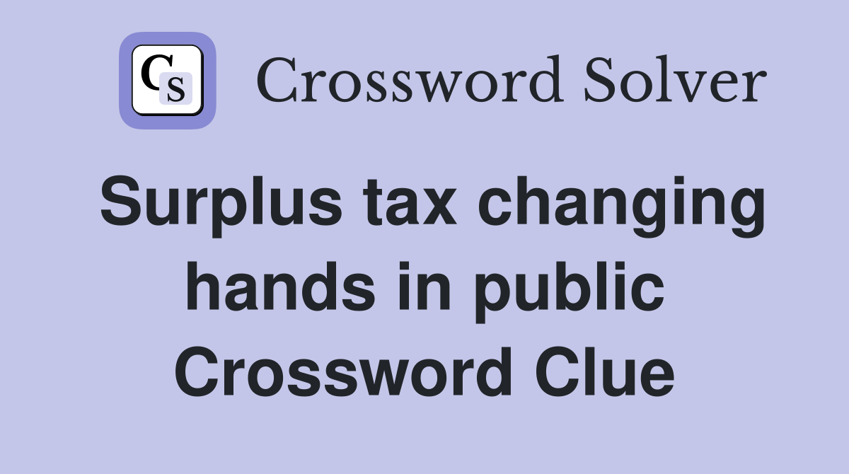 Surplus tax changing hands in public Crossword Clue