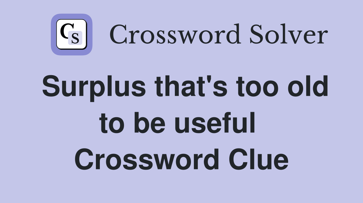 Surplus that's too old to be useful  Crossword Clue