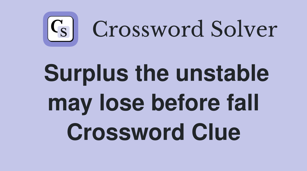 Surplus the unstable may lose before fall Crossword Clue