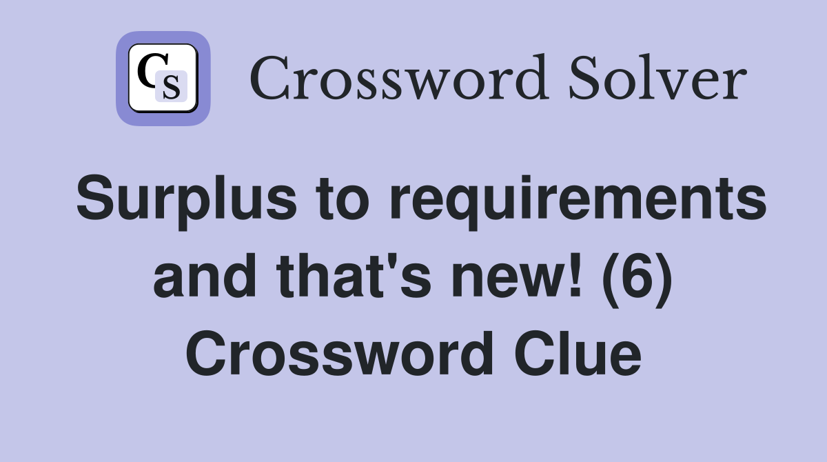 Surplus to requirements and that's new! (6) Crossword Clue