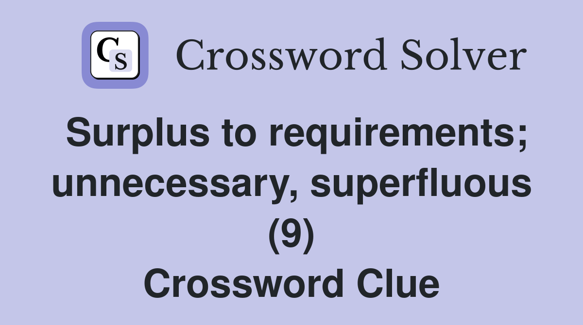 Surplus to requirements; unnecessary, superfluous (9) Crossword Clue