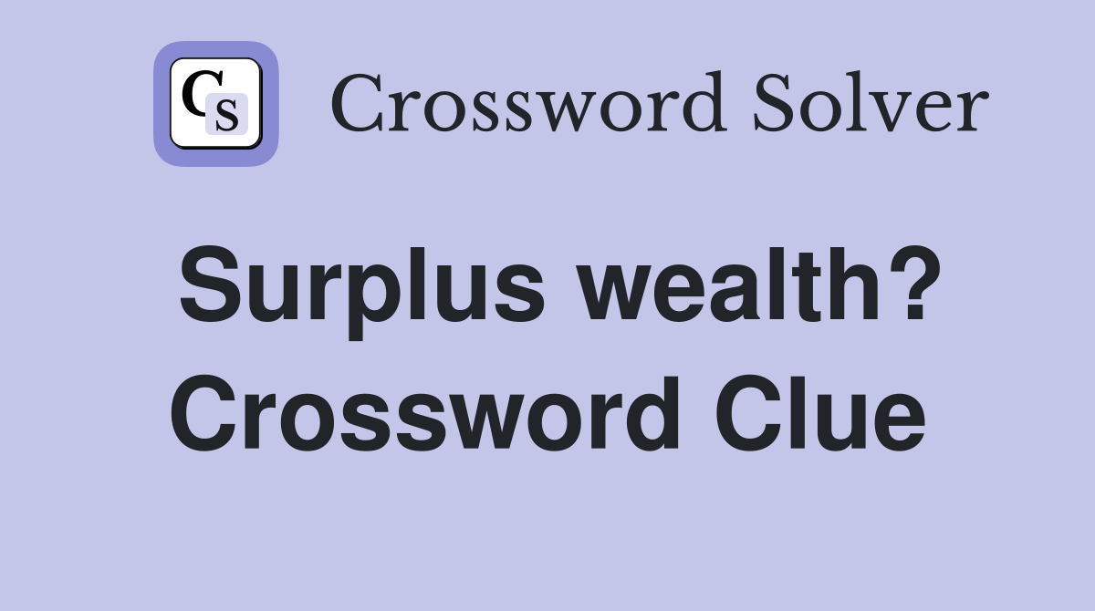 Surplus wealth? Crossword Clue