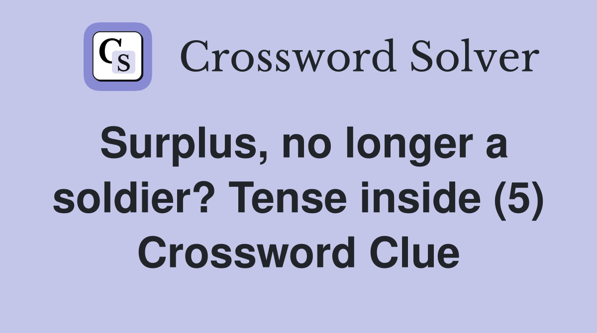 Surplus, no longer a soldier? Tense inside (5) Crossword Clue