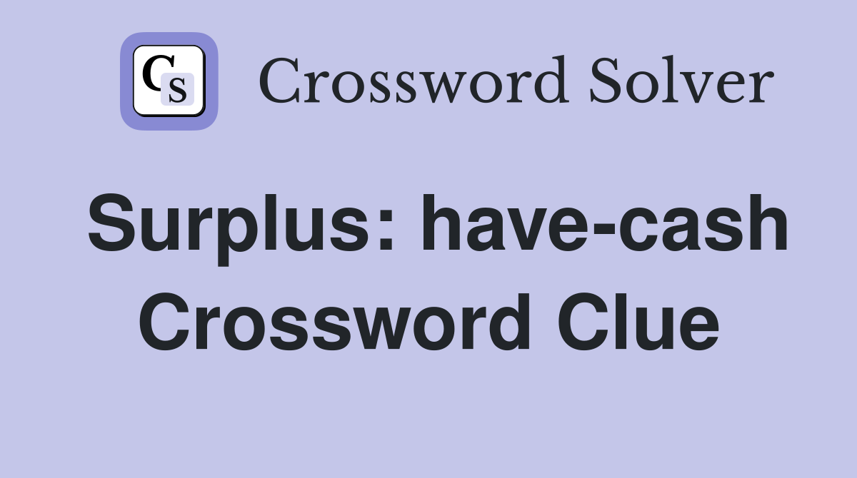 Surplus: have-cash Crossword Clue