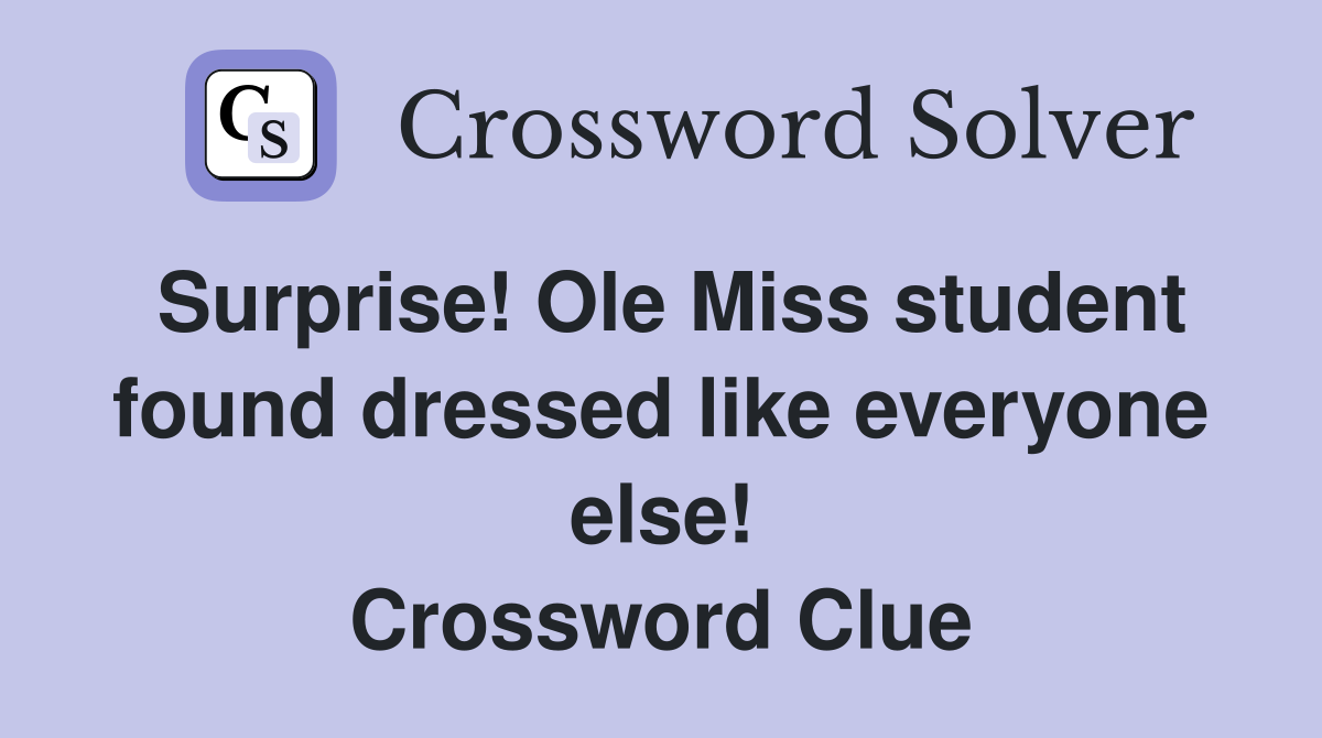 Surprise! Ole Miss student found dressed like everyone else! Crossword Clue