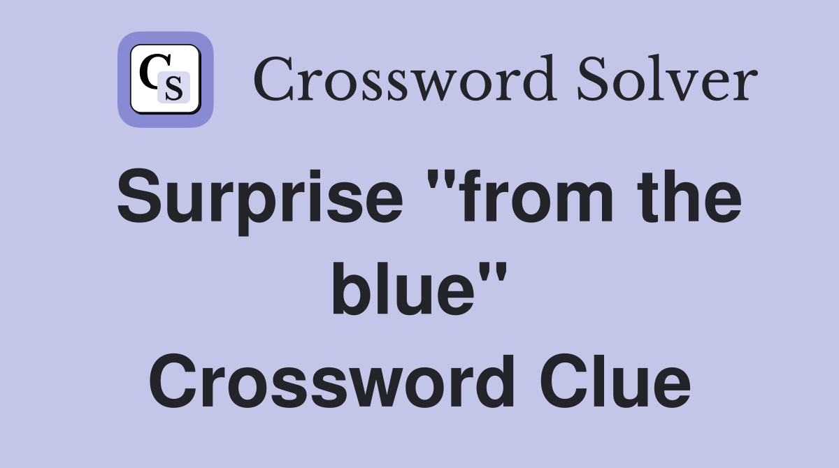 Surprise "from the blue" Crossword Clue