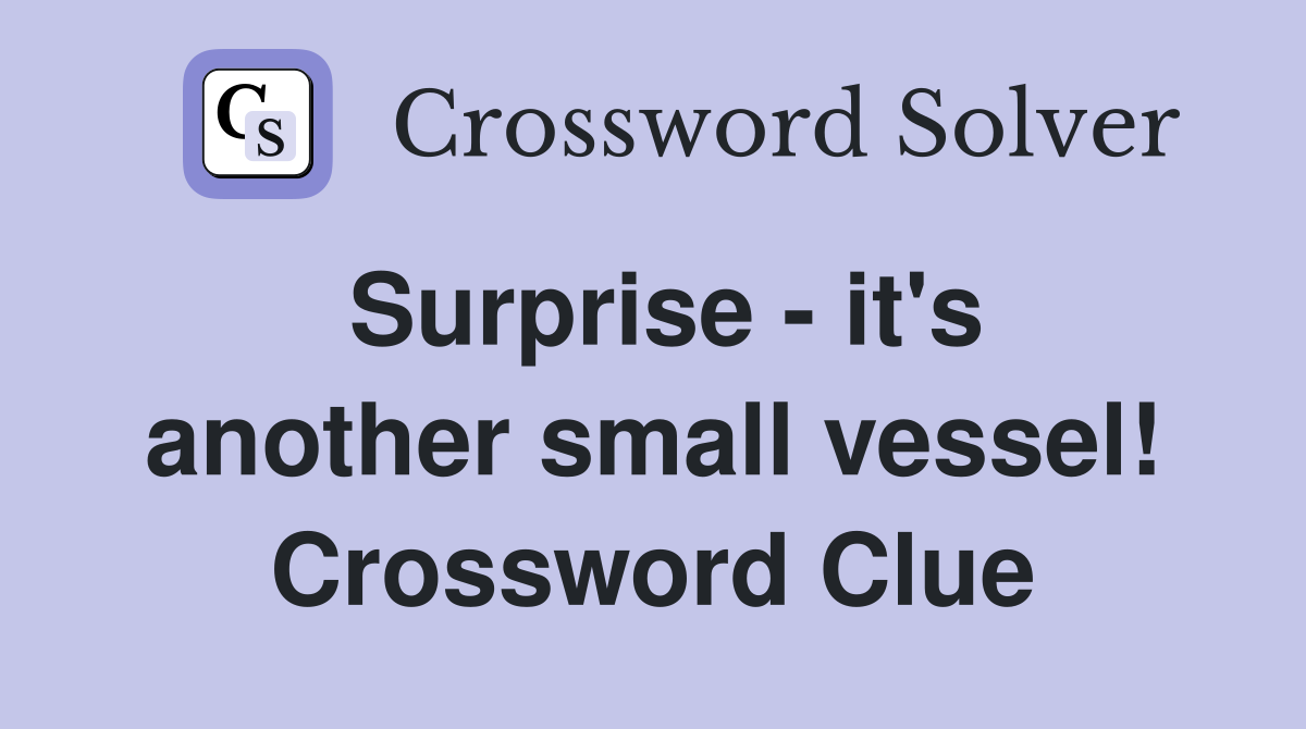 Surprise - it's another small vessel! Crossword Clue