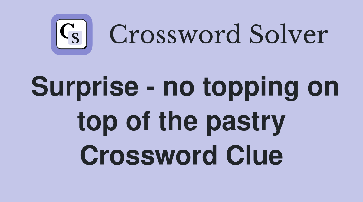 Surprise - no topping on top of the pastry Crossword Clue