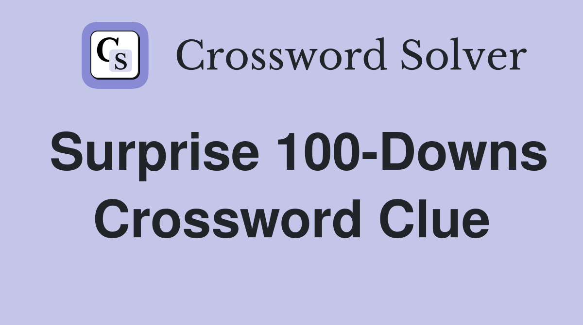 Surprise 100-Downs Crossword Clue