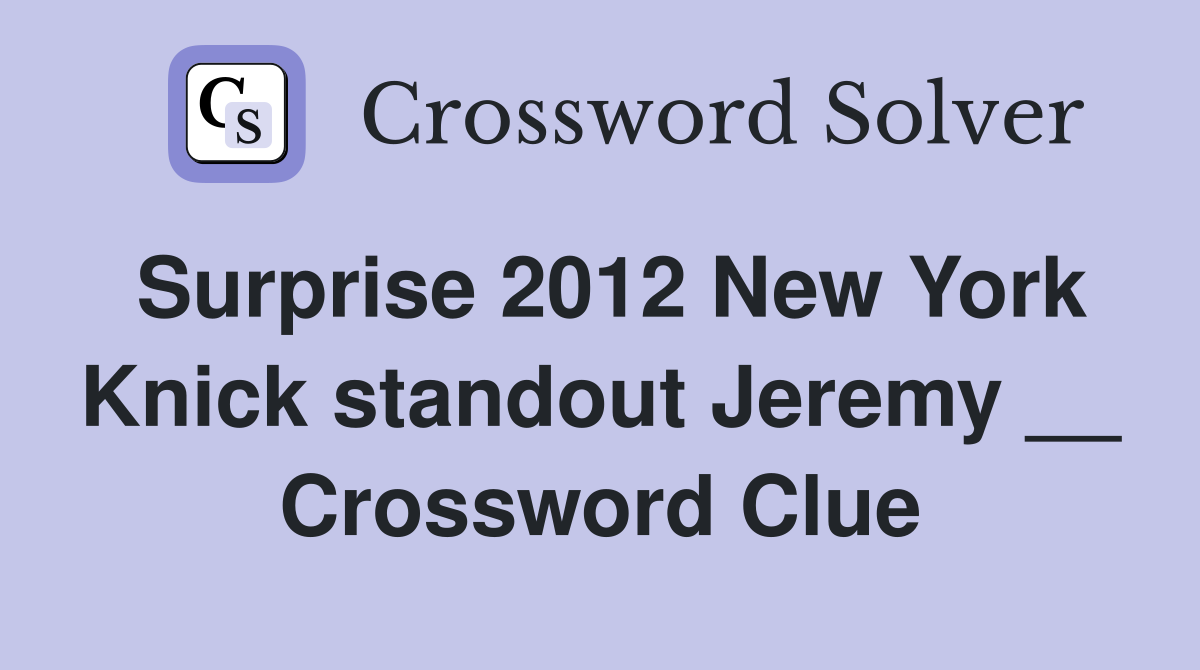 Surprise 2012 New York Knick standout Jeremy __ Crossword Clue