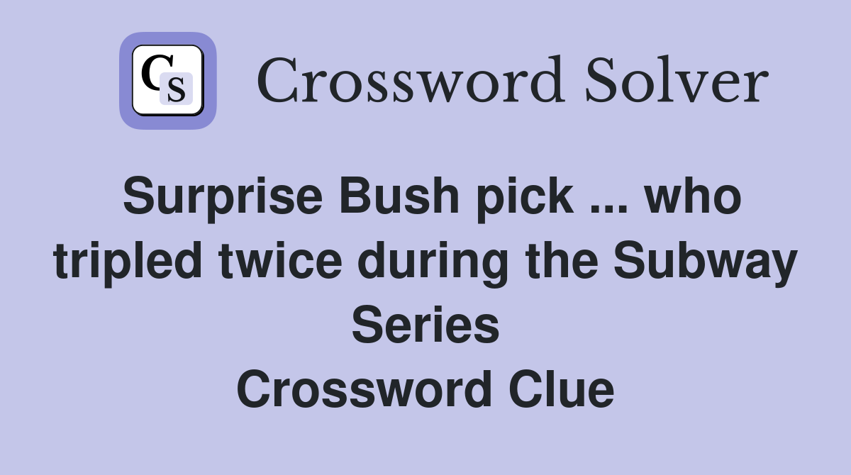 Surprise Bush pick ... who tripled twice during the Subway Series Crossword Clue