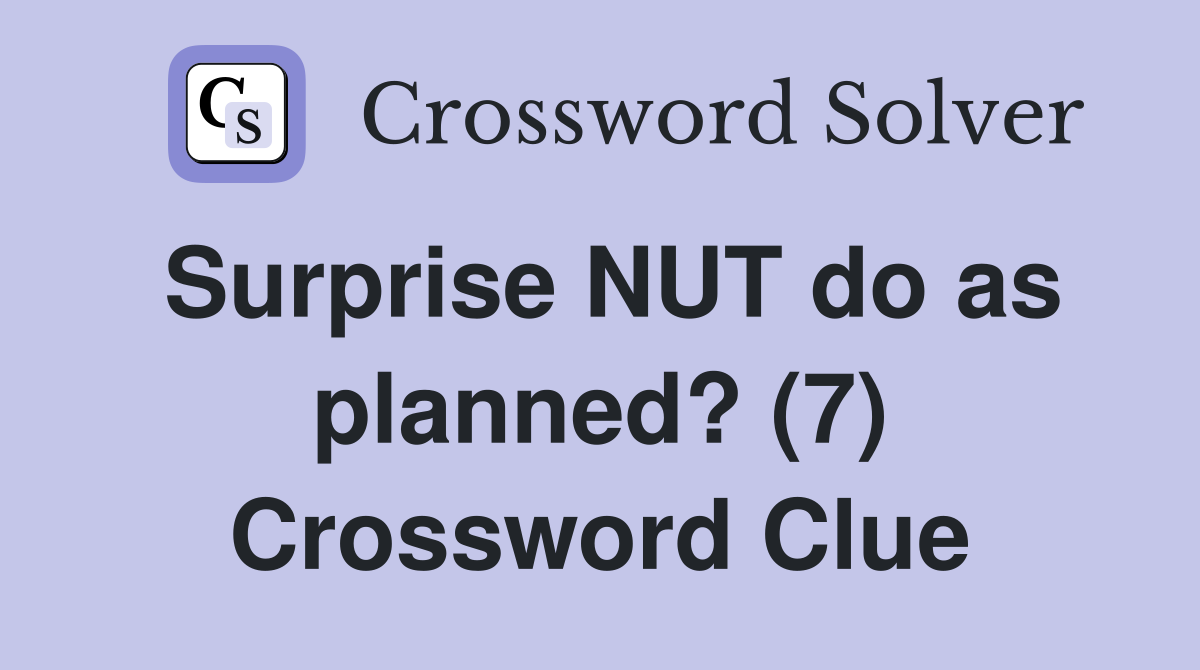 Surprise NUT do as planned? (7) Crossword Clue