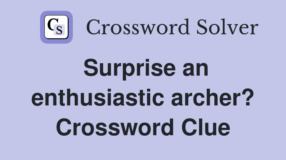 Surprise an enthusiastic archer? Crossword Clue