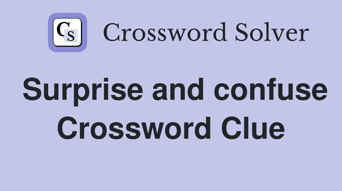 Surprise and confuse Crossword Clue