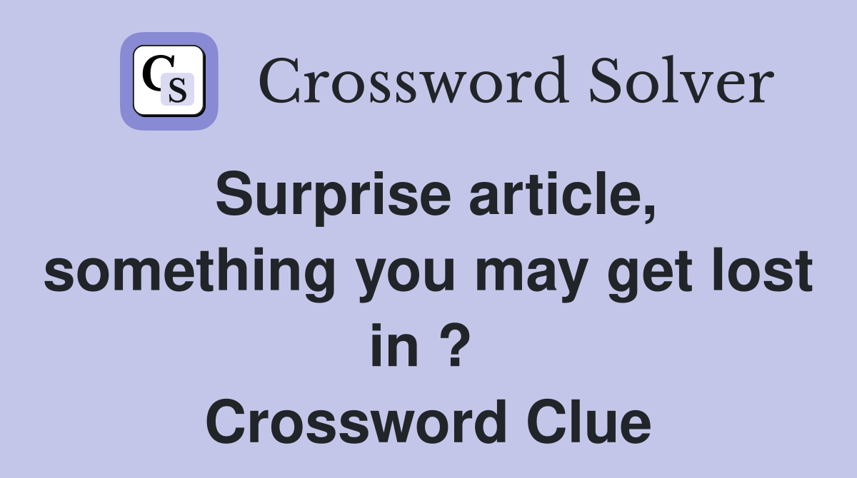 Surprise article, something you may get lost in ?  Crossword Clue