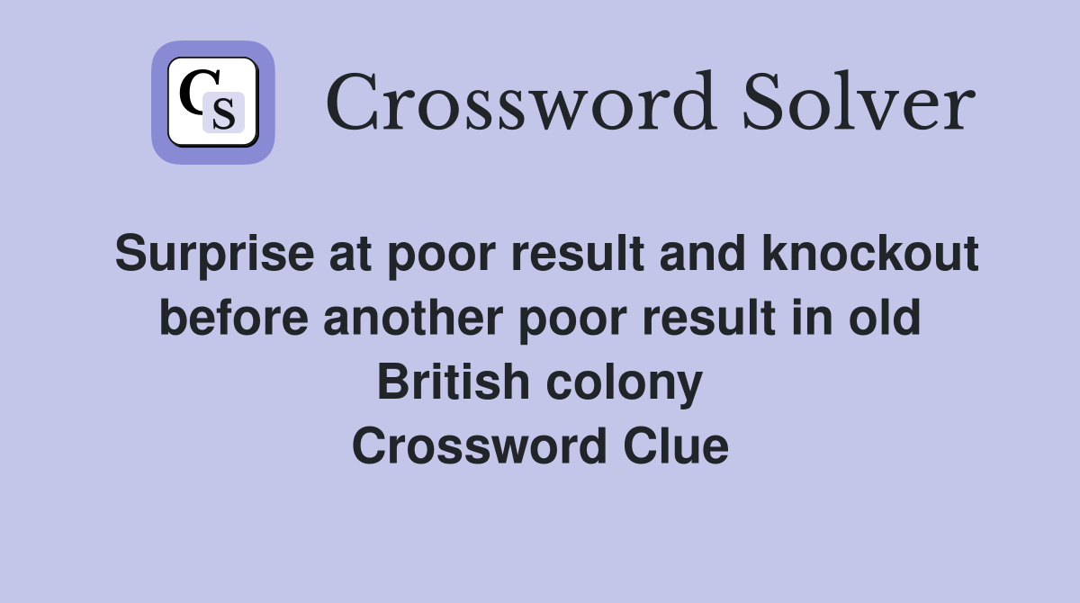 Surprise at poor result and knockout before another poor result in old British colony Crossword Clue