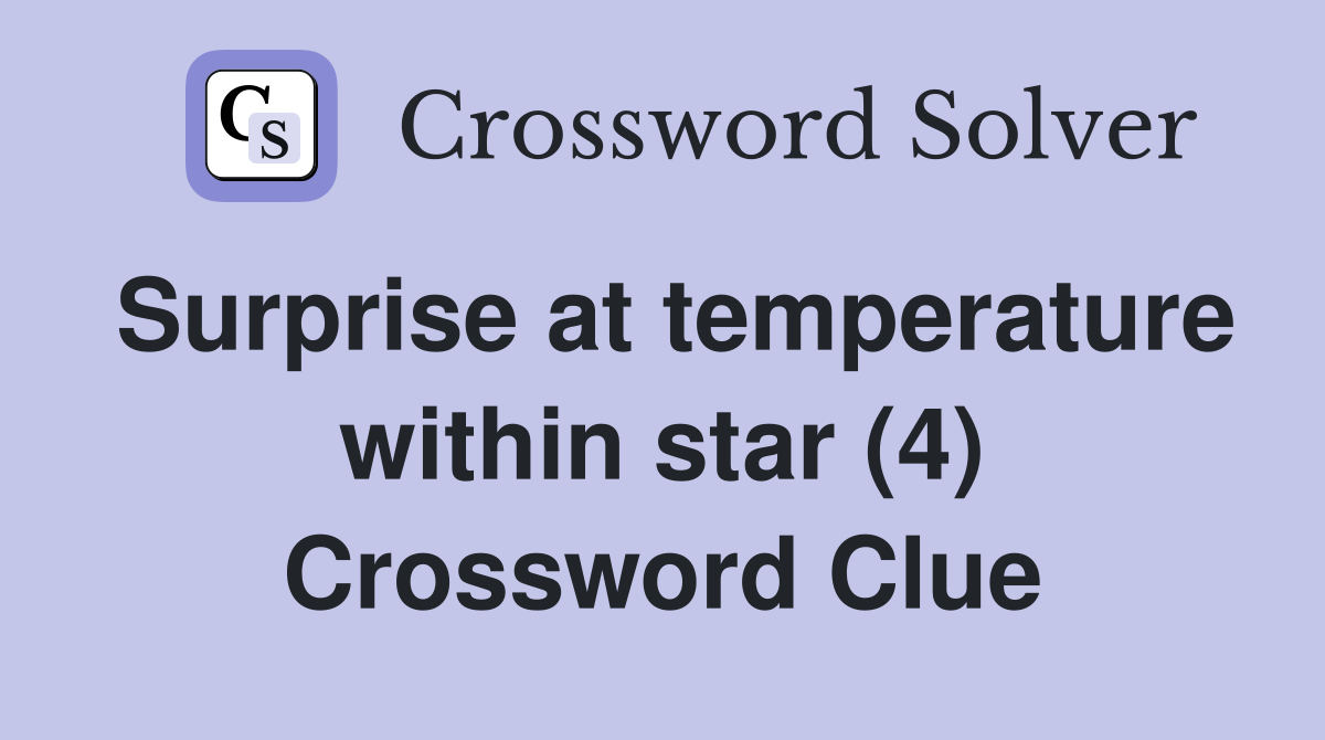 Surprise at temperature within star (4) Crossword Clue