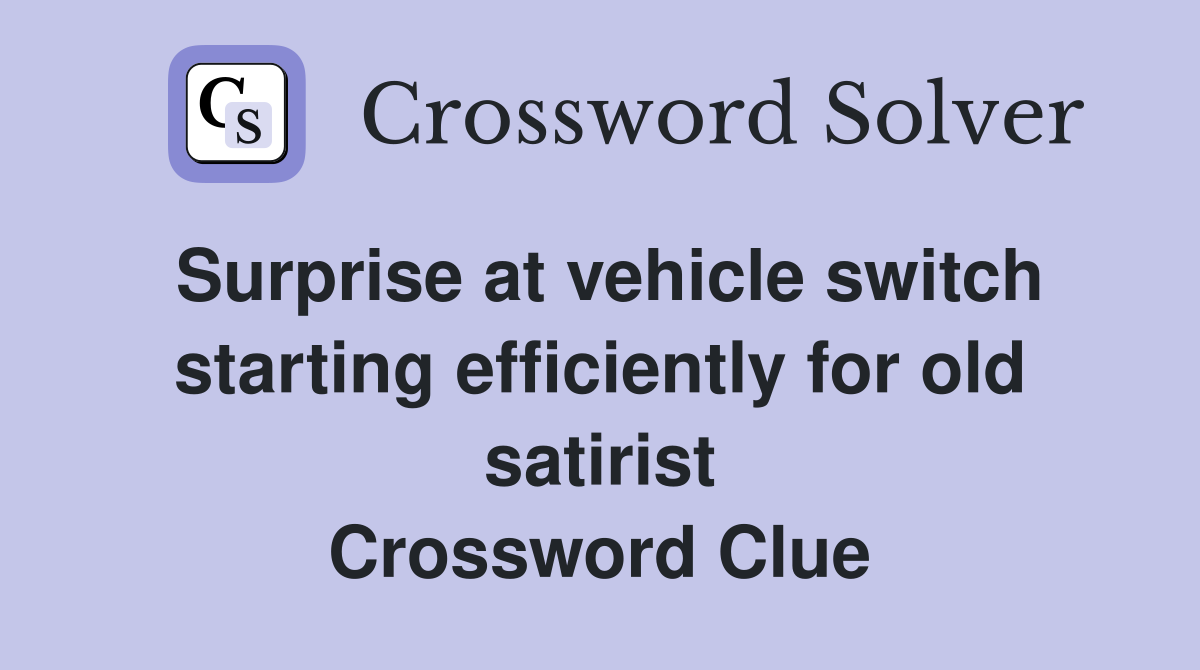 Surprise at vehicle switch starting efficiently for old satirist Crossword Clue