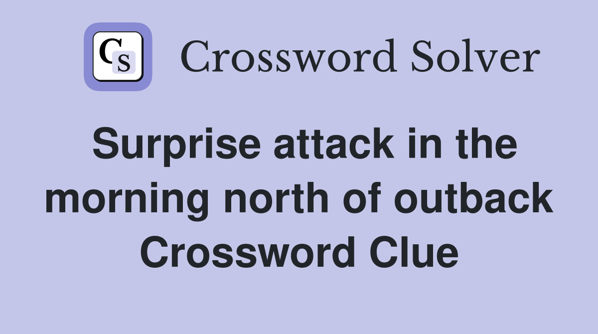 Surprise attack in the morning north of outback Crossword Clue