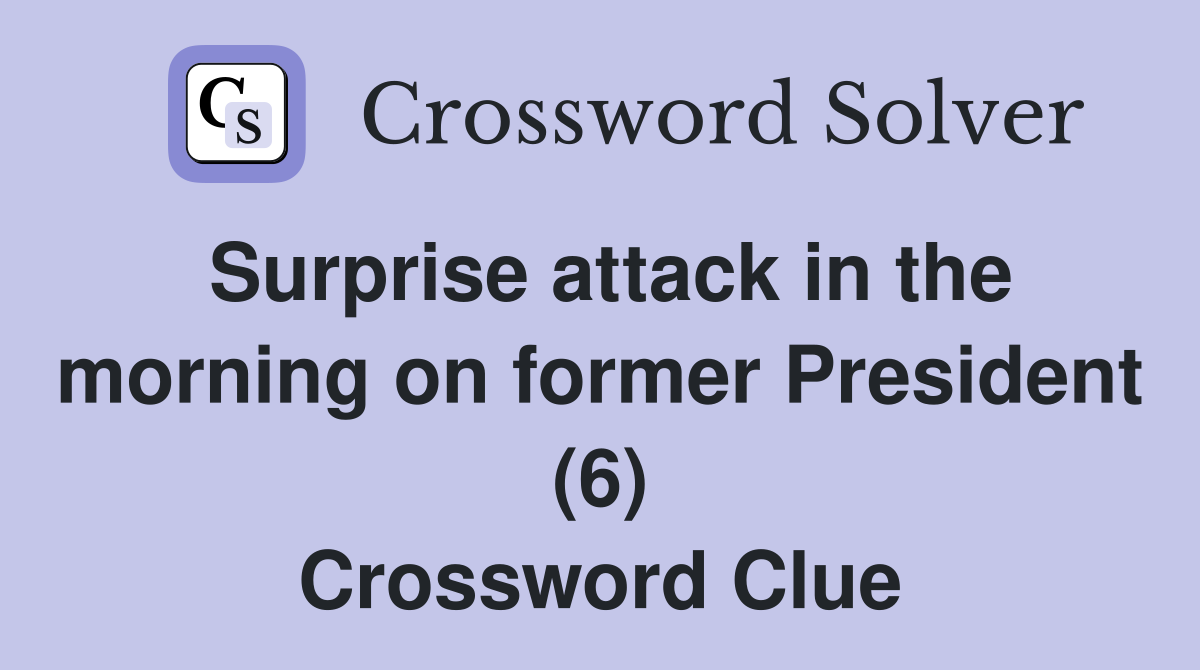 Surprise attack in the morning on former President (6) Crossword Clue