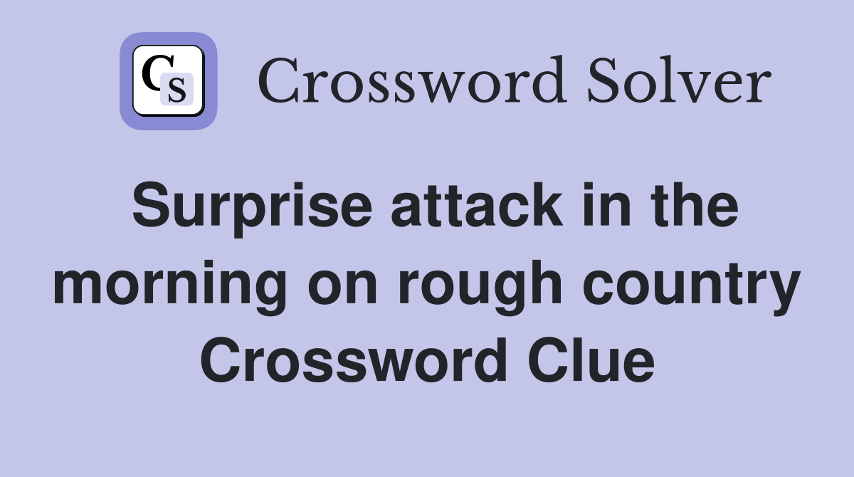 Surprise attack in the morning on rough country Crossword Clue