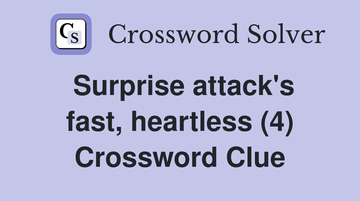 Surprise attack's fast, heartless (4) Crossword Clue