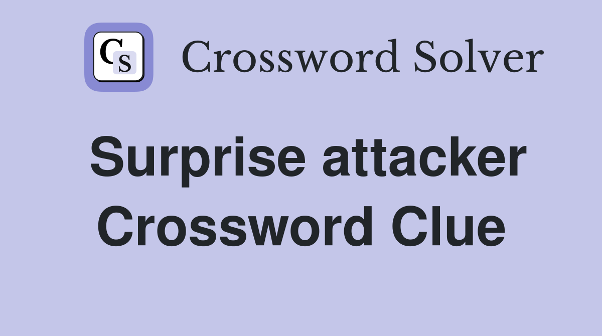 Surprise attacker Crossword Clue