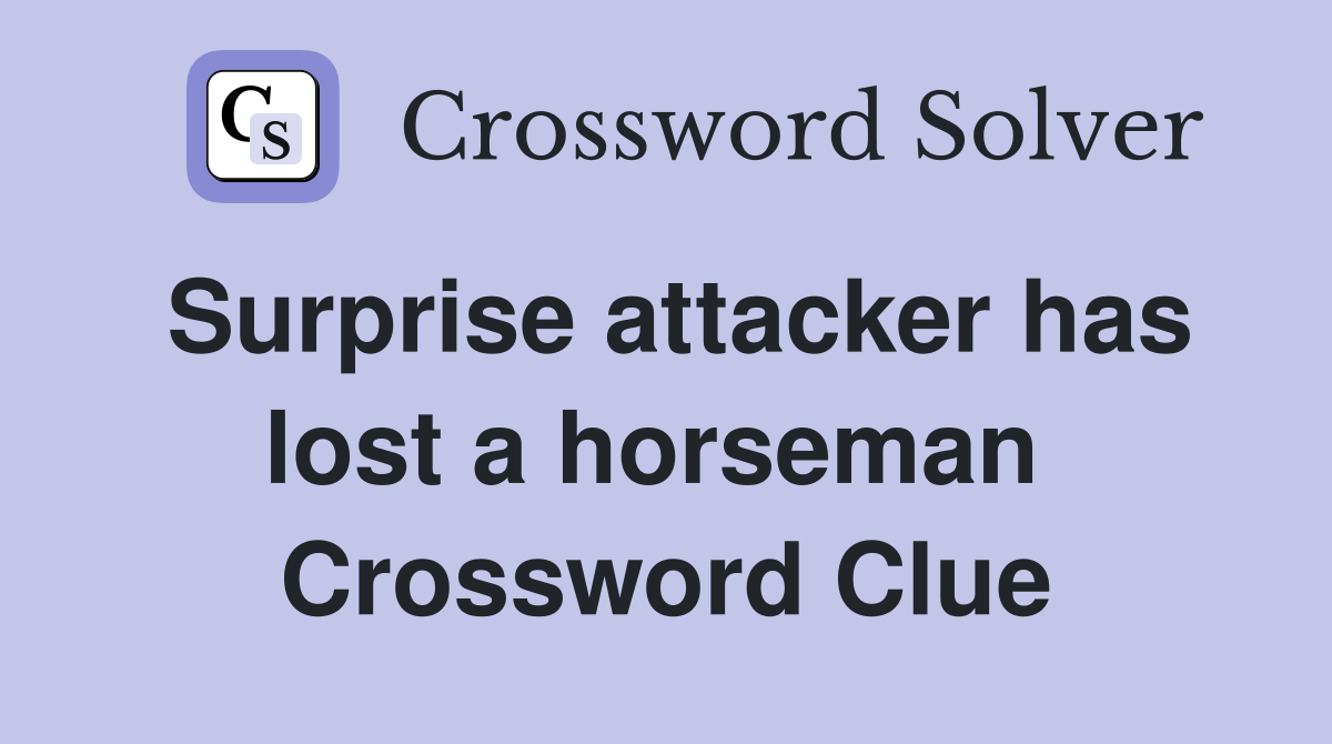 Surprise attacker has lost a horseman  Crossword Clue
