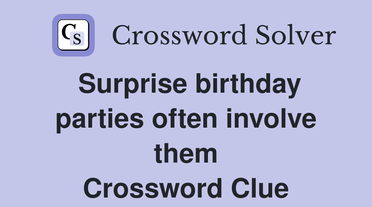 Surprise birthday parties often involve them Crossword Clue