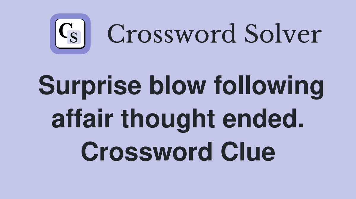 Surprise blow following affair thought ended. Crossword Clue