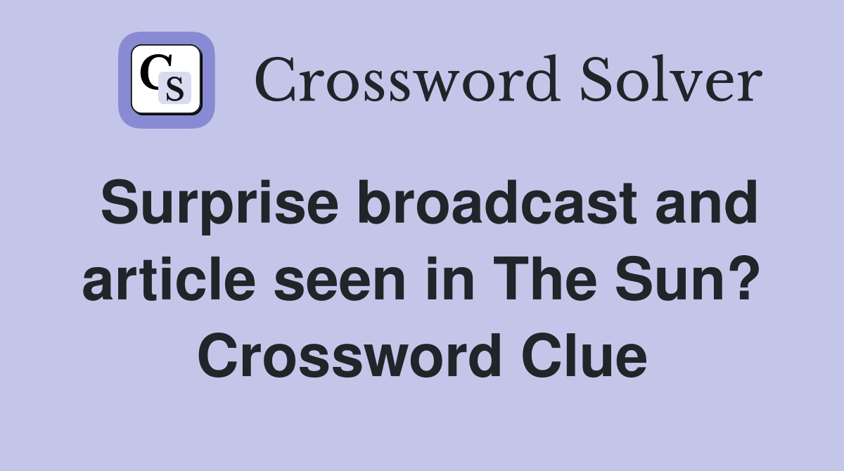 Surprise broadcast and article seen in The Sun? Crossword Clue