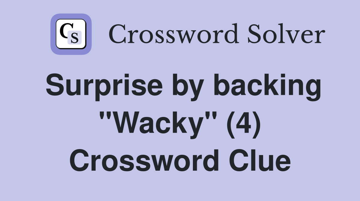 Surprise by backing "Wacky" (4) Crossword Clue