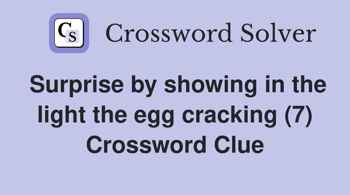 Surprise by showing in the light the egg cracking (7) Crossword Clue