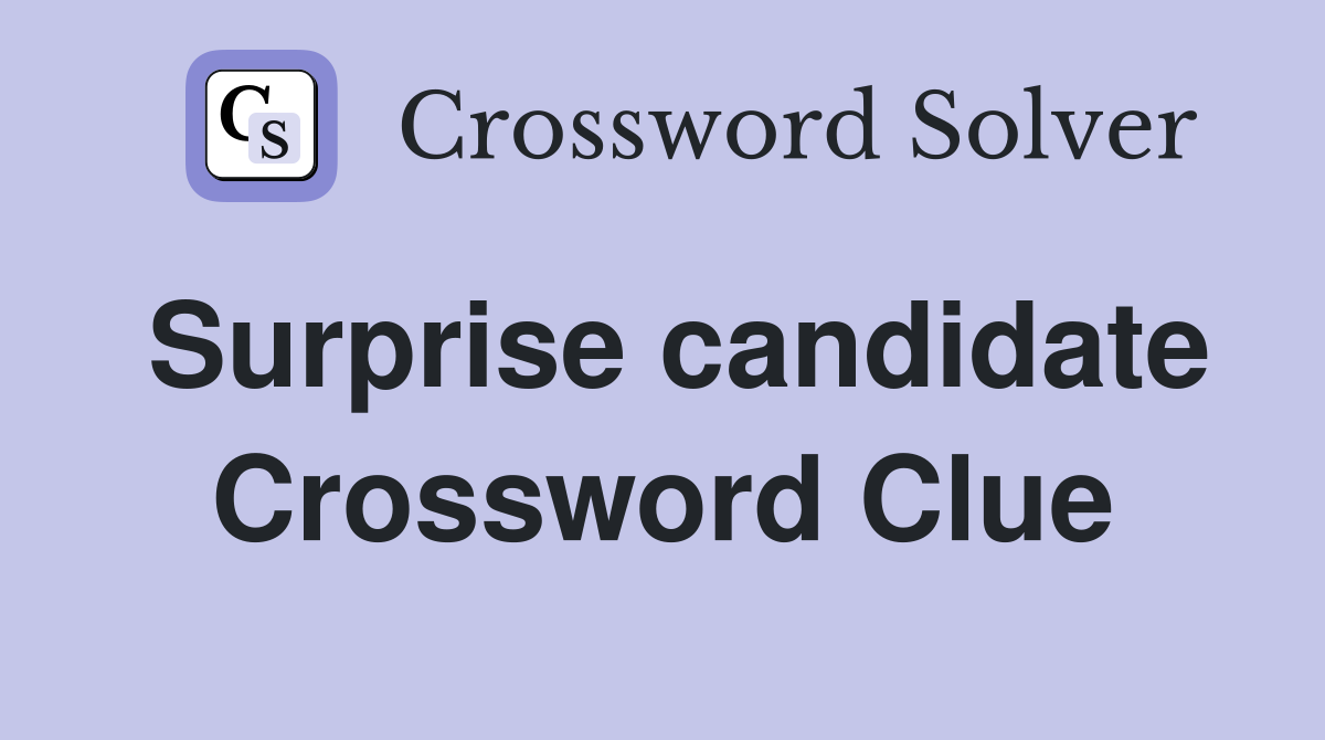 Surprise candidate Crossword Clue