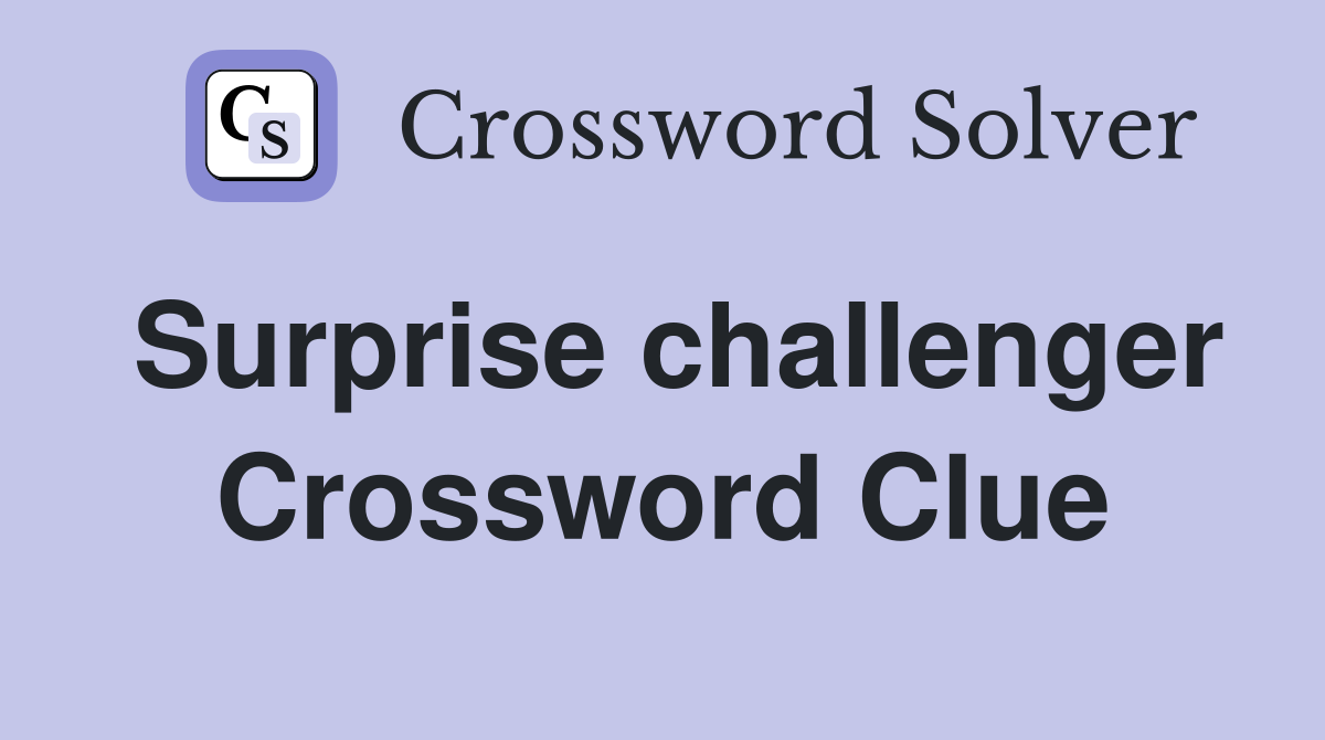 Surprise challenger Crossword Clue