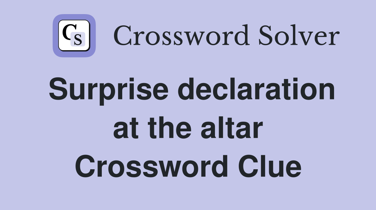 Surprise declaration at the altar Crossword Clue