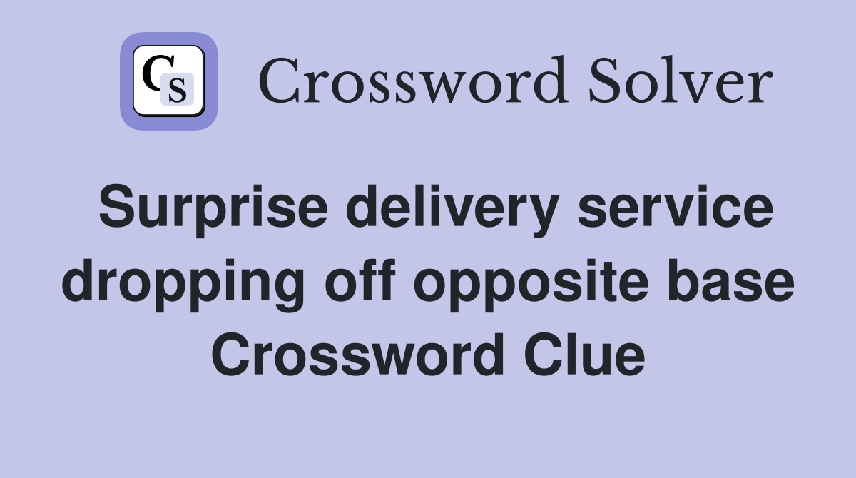 Surprise delivery service dropping off opposite base Crossword Clue