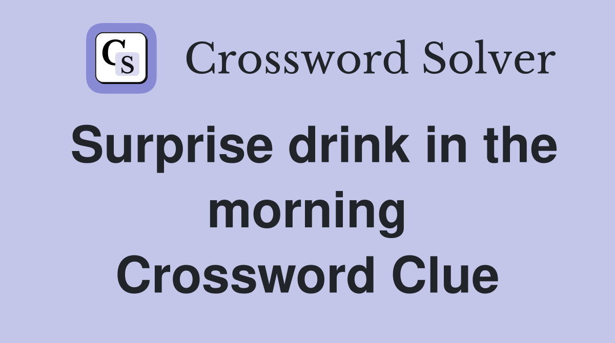 Surprise drink in the morning Crossword Clue