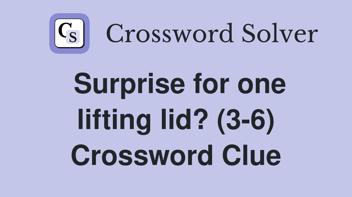 Surprise for one lifting lid? (3-6) Crossword Clue