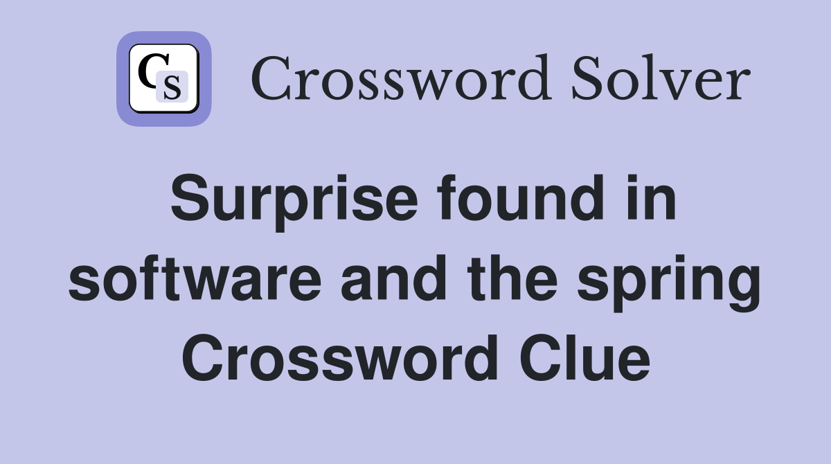 Surprise found in software and the spring Crossword Clue