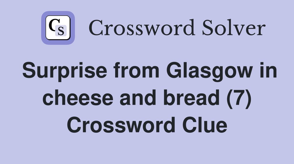 Surprise from Glasgow in cheese and bread (7) Crossword Clue