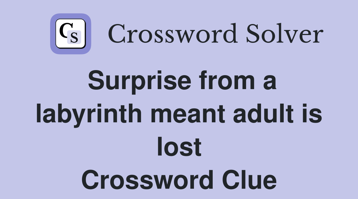 Surprise from a labyrinth meant adult is lost Crossword Clue