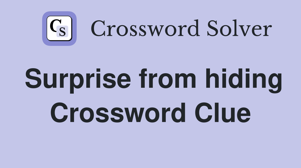 Surprise from hiding Crossword Clue