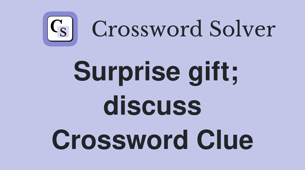 Surprise gift; discuss Crossword Clue