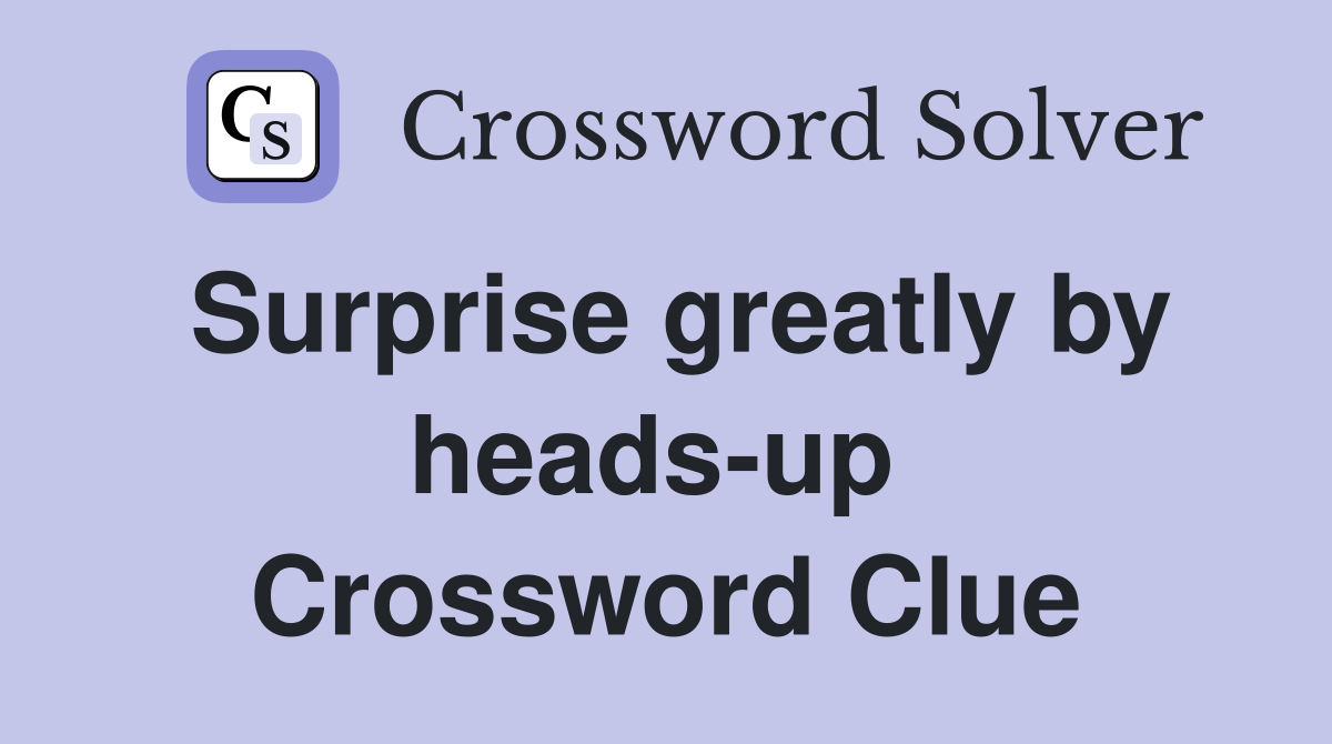 Surprise greatly by heads-up  Crossword Clue