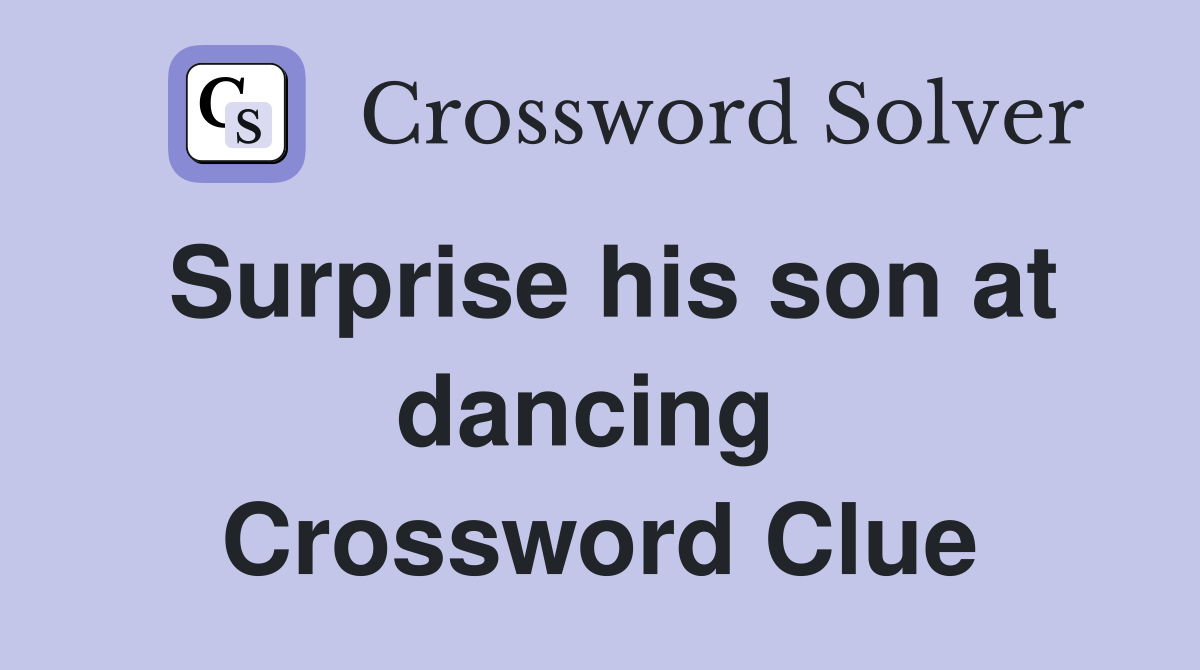 Surprise his son at dancing  Crossword Clue