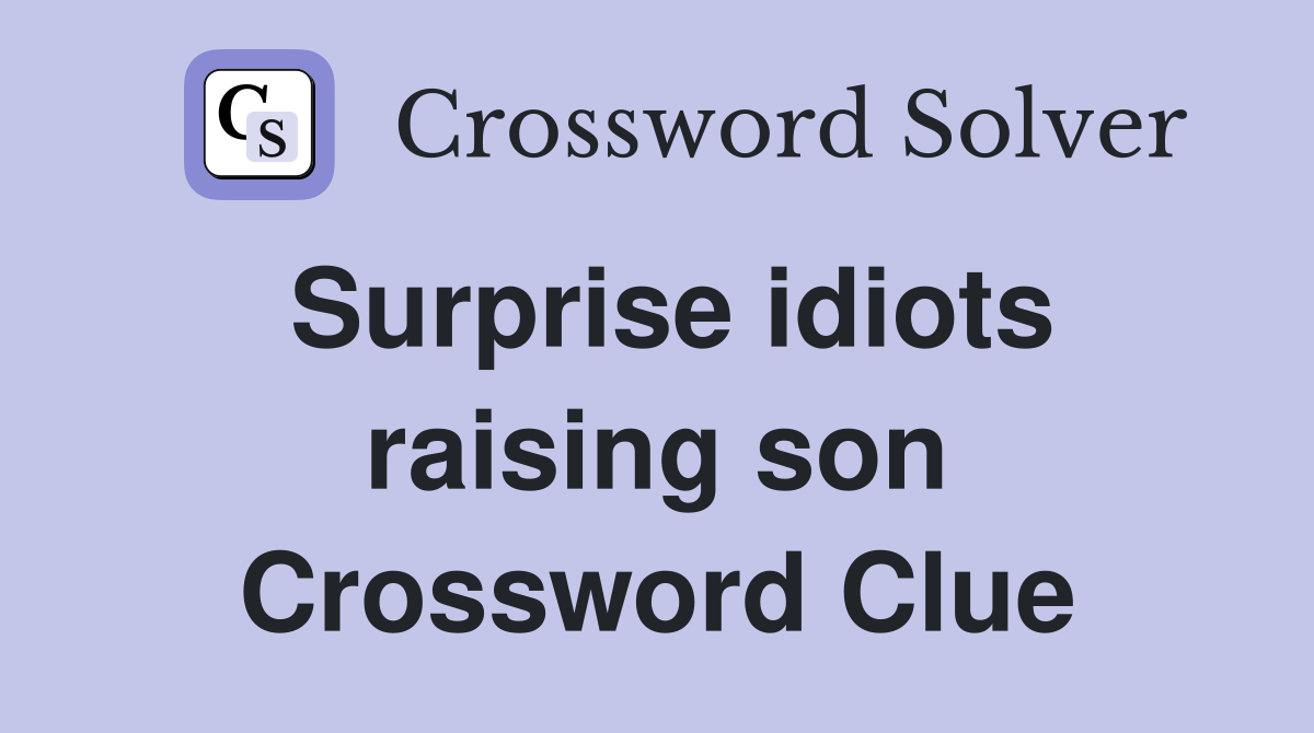 Surprise idiots raising son Crossword Clue